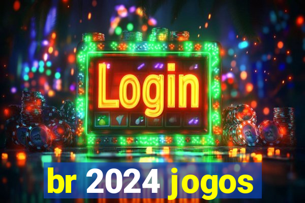 br 2024 jogos